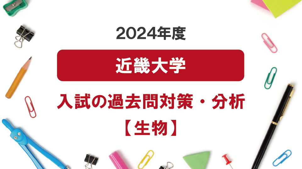 2024年度近畿大学医学部の生物過去問対策・分析